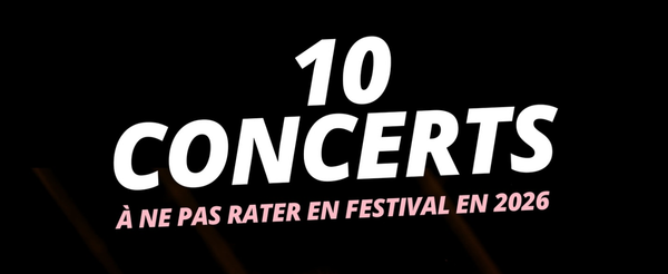 Les 10 concerts de festivals à ne pas manquer en 2026 !